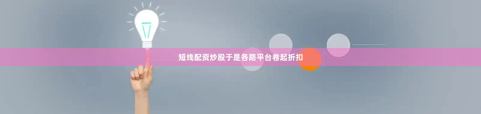 短线配资炒股于是各路平台卷起折扣