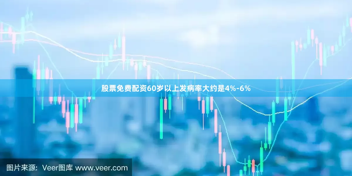 股票免费配资60岁以上发病率大约是4%-6%