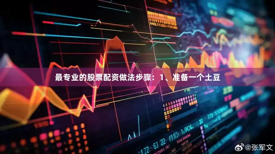 最专业的股票配资做法步骤：1、准备一个土豆