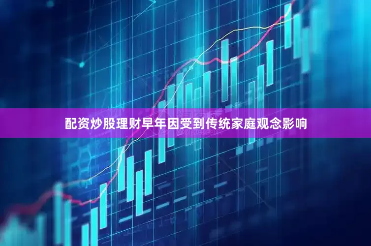 配资炒股理财早年因受到传统家庭观念影响