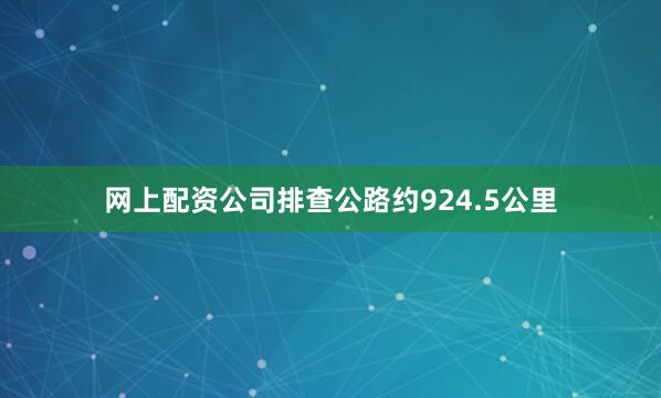 网上配资公司排查公路约924.5公里